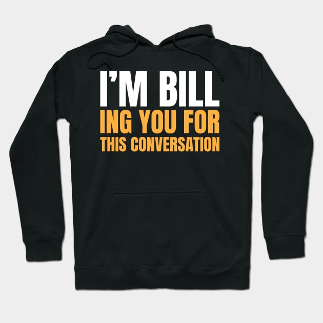 I'm Billing You For This Conversation - Funny Lawyer Hoodie by totalcare